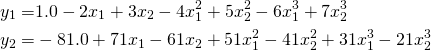 \begin{align*} y_1 = & 1.0 - 2  x_1  + 3  x_2 - 4 x_1^2  + 5 x_2^2  - 6  x_1^3 + 7 x_2^3 \\ y_2 = &  - 81.0 + 71 x_1  - 61 x_2 + 51 x_1^2  - 41 x_2^2  + 31 x_1^3 - 21 x_2^3 \end{align*}