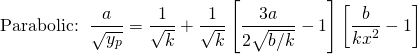 \begin{equation*} \text{Parabolic: } \, \frac{a}{\sqrt{y_p}} = \frac{1}{\sqrt{k}} + \frac{1}{\sqrt{k}} \left[ \frac{3a}{2\sqrt{b/k}} - 1\right] \left[ \frac{b}{kx^2} - 1 \right] \end{equation*}