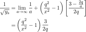 \begin{align*} \frac{1}{\sqrt{y_{\text{s}}}} = &\lim_{a\to\infty}  \frac{1}{a} +  \left( \frac{q^2}{x^2} - 1 \right) \left[ \frac{3 - \frac{2q}{a}}{2q} \right] \\ = & \left( \frac{q^2}{x^2} -1 \right) \frac{3}{2q} \end{align*}