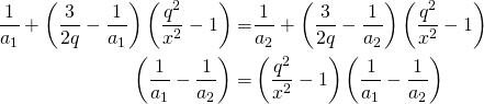 \begin{align*} \frac{1}{a_1} + \left( \frac{3}{2q} - \frac{1}{a_1} \right)  \left( \frac{q^2}{x^2} - 1 \right) = & \frac{1}{a_2} + \left( \frac{3}{2q} - \frac{1}{a_2} \right)  \left( \frac{q^2}{x^2} - 1 \right)  \\ \left(\frac{1}{a_1} - \frac{1}{a_2}\right) = & \left( \frac{q^2}{x^2} - 1 \right)  \left(\frac{1}{a_1} - \frac{1}{a_2}\right) \end{align*}